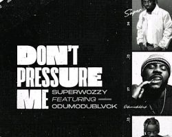 Superwozzy Ft. Odumodublvck – Don’t Pressure Me
