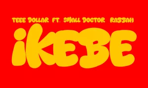 Teee Dollar Ft. Small Doctor & Rabbah – Ikebe